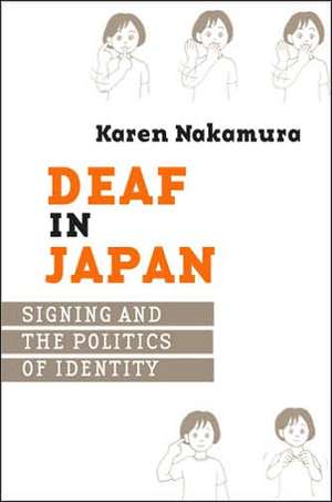 Deaf in Japan – Signing and the Politics of Identity de Karen Nakamura