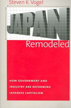 Japan Remodeled – How Government and Industry Are Reforming Japanese Capitalism de Steven K. Vogel