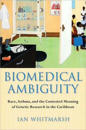 Biomedical Ambiguity – Race, Asthma, and the Contested Meaning of Genetic Research in the Caribbean de Ian Whitmarsh