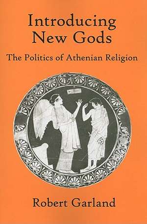 Introducing New Gods – The Politics of Athenian Religion de Robert Garland