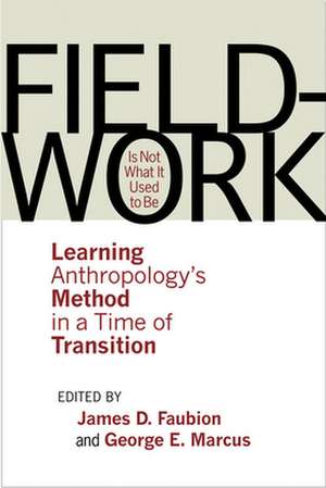 Fieldwork Is Not What It Used to Be – Learning Anthropology`s Method in a Time of Transition de James D. Faubion