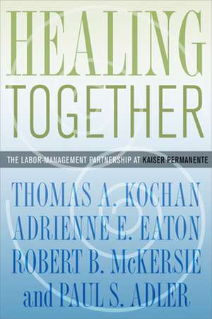 Healing Together – The Labor–Management Partnership at Kaiser Permanente de Thomas a. Kochan