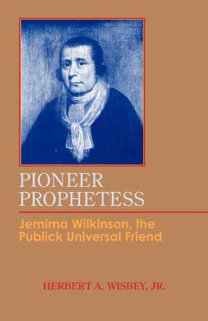 Pioneer Prophetess – Jemima Wilkinson, the Publick Universal Friend de Herbert A. Wisbey