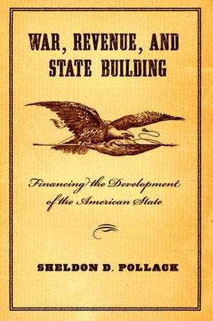 War, Revenue, and State Building – Financing the Development of the American State de Sheldon Pollack