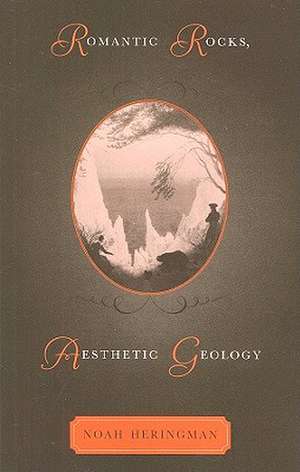 Romantic Rocks, Aesthetic Geology de Noah Heringman