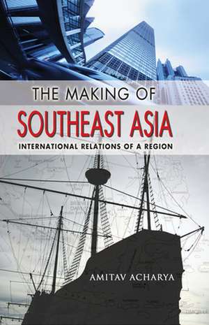 The Making of Southeast Asia – International Relations of a Region de Amitav Acharya