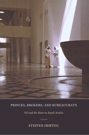 Princes, Brokers, and Bureaucrats – Oil and the State in Saudi Arabia de Steffen Hertog