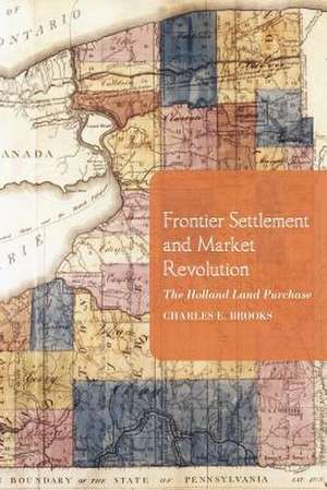 Frontier Settlement and Market Revolution – The Holland Land Purchase de Charles E. Brooks