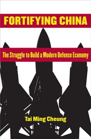 Fortifying China – The Struggle to Build a Modern Defense Economy de Tai Ming Cheung