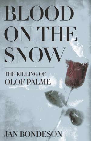 Blood on the Snow – The Killing of Olof Palme de Jan Bondeson