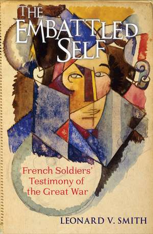 The Embattled Self – French Soldiers` Testimony of the Great War de Leonard V. Smith