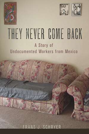 They Never Come Back – A Story of Undocumented Workers from Mexico de Frans J. Schryer