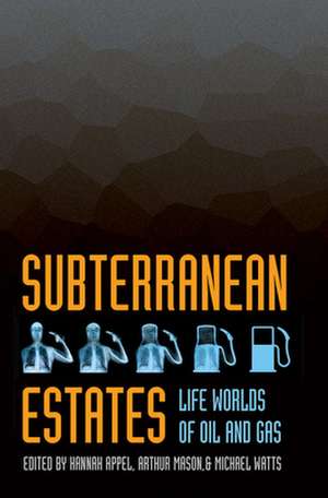 Subterranean Estates – Life Worlds of Oil and Gas de Hannah Appel