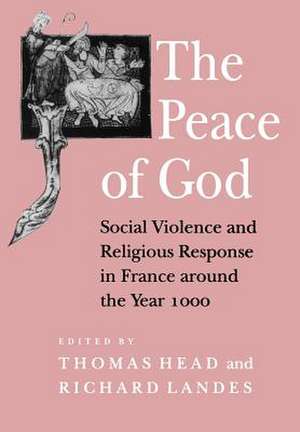 The Peace of God – Social Violence and Religious Response in France around the Year 1000 de Thomas Head