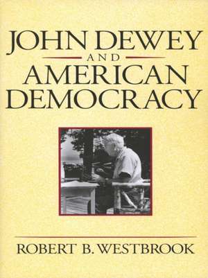 John Dewey and American Democracy de Robert B. Westbrook