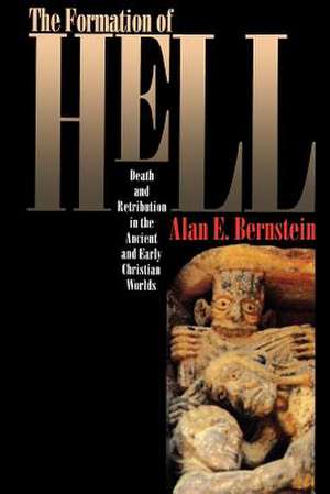 The Formation of Hell – Death and Retribution in the Ancient and Early Christian Worlds de Alan E. Bernstein