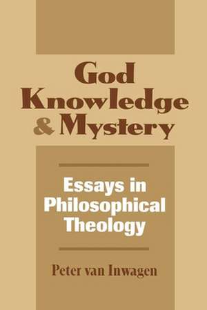 God, Knowledge, and Mystery – Essays in Philosophical Theology de Peter Van Inwagen