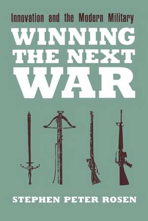 Winning the Next War – Innovation and the Modern Military de Stephen Peter Rosen