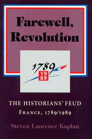 Farewell, Revolution – The Historians` Feud, France, 1789/1989 de Steven Laurence Kaplan