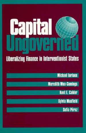 Capital Ungoverned – Liberalizing Finance in Interventionist States de Michael Loriaux