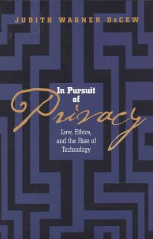 In Pursuit of Privacy – Law, Ethics, and the Rise of Technology de Judith Wagner Decew