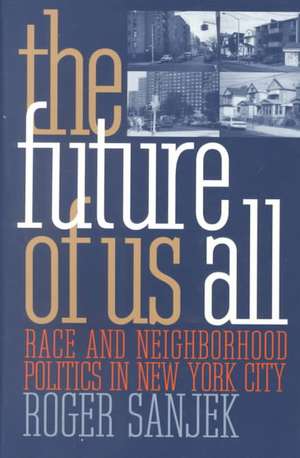 The Future of Us All – Race and Neighborhood Politics in New York City de Roger Sanjek