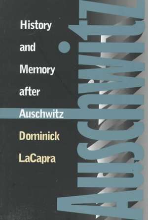 History and Memory after Auschwitz de Dominick Lacapra