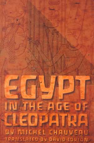 Egypt in the Age of Cleopatra – History and Society under the Ptolemies de Michel Chauveau