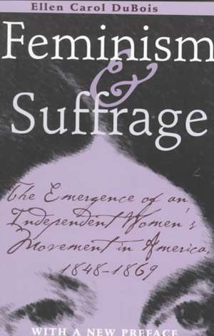 Feminism and Suffrage – The Emergence of an Independent Women`s Movement in America, 1848–1869 de Ellen Carol Dubois