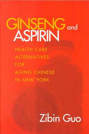 Ginseng and Aspirin – Health Care Alternatives for Aging Chinese in New York de Zibin Guo