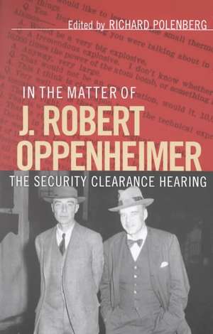 In the Matter of J. Robert Oppenheimer – The Security Clearance Hearing de Richard Polenberg