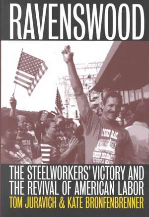 Ravenswood – The Steelworkers` Victory and the Revival of American Labor de Tom Juravich