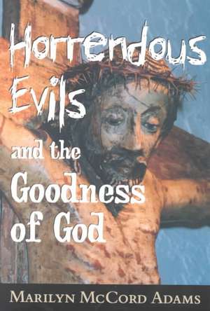 Horrendous Evils and the Goodness of God de Marilyn Mccord Adams