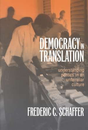 Democracy in Translation – Understanding Politics in an Unfamiliar Culture de Frederic Charle Schaffer