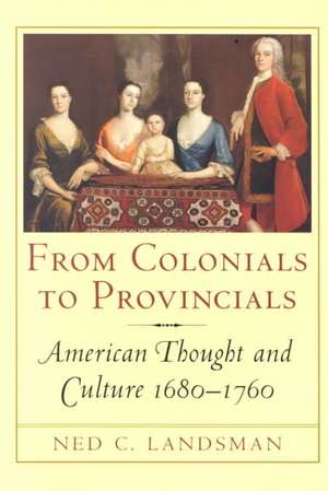 From Colonials to Provincials – American Thought and Culture 1680–1760 de Ned Landsman