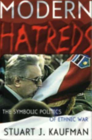 Modern Hatreds – The Symbolic Politics of Ethnic War de Stuart J. Kaufman