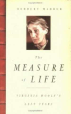 The Measure of Life – Virginia Woolf`s Last Years de Herbert Marder