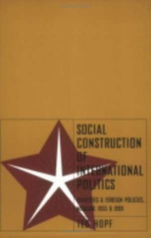 Social Construction of International Politics – Identities and Foreign Policies, Moscow, 1955 and 1999 de Ted Hopf