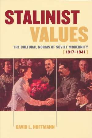 Stalinist Values – The Cultural Norms of Soviet Modernity, 1917–1941 de David L. Hoffmann