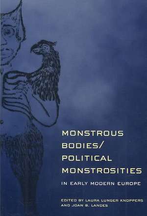 Monstrous Bodies/Political Monstrosities in Early Modern Europe de Laura Lunger Knoppers