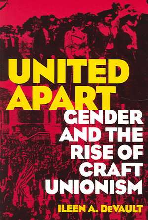 United Apart – Gender and the Rise of Craft Unionism de Ileen A. Devault