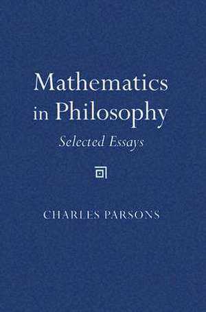 Mathematics in Philosophy – Selected Essays de Charles D. Parsons