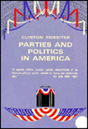 Parties and Politics in America de Clinton Rossiter