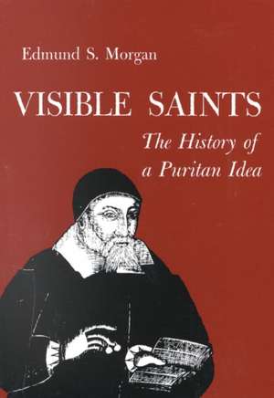 Visible Saints – The History of a Puritan Idea de Edmund Morgan