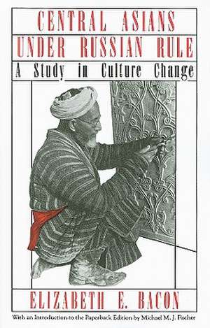 Central Asians under Russian Rule – A Study in Culture Change de Elizabeth E. Bacon