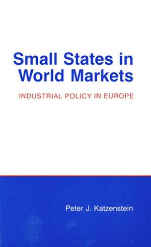 Small States in World Markets – Industrial Policy in Europe de Peter J. Katzenstein