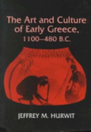 The Art and Culture of Early Greece, 1100–480 B.C. de Jeffrey Hurwit