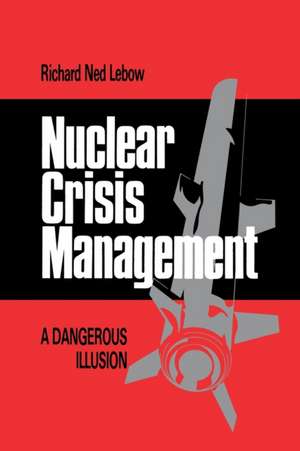 Nuclear Crisis Management – A Dangerous Illusion de Richard Ned Lebow