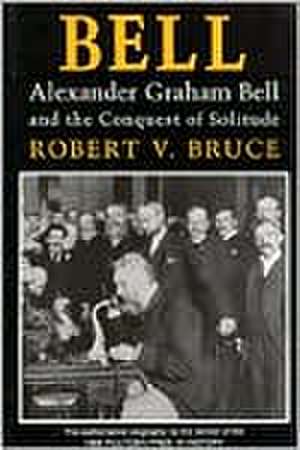 Bell – Alexander Graham Bell and the Conquest of Solitude de Robert V. Bruce