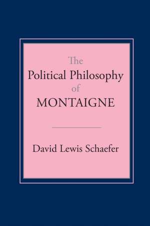 The Political Philosophy of Montaigne de David Lewis Schaefer